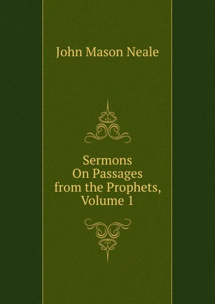 Обложка книги Sermons On Passages from the Prophets, Volume 1, John Mason Neale