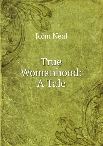 Обложка книги True Womanhood: A Tale, John Neal