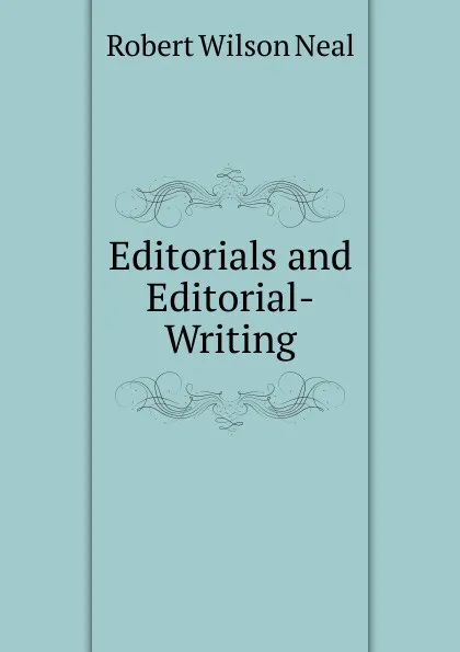 Обложка книги Editorials and Editorial-Writing, Robert Wilson Neal