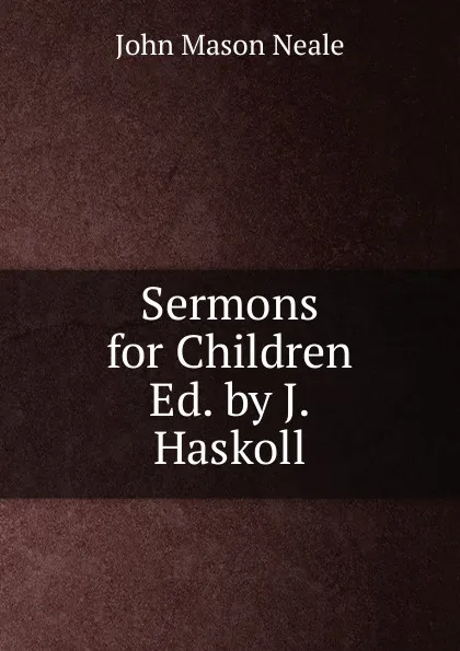 Обложка книги Sermons for Children Ed. by J. Haskoll., John Mason Neale