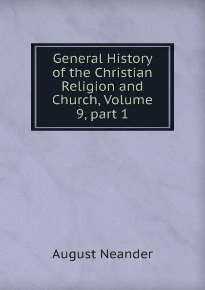 Обложка книги General History of the Christian Religion and Church, Volume 9,.part 1, August Neander