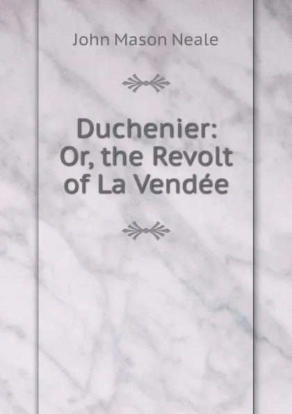 Обложка книги Duchenier: Or, the Revolt of La Vendee, John Mason Neale