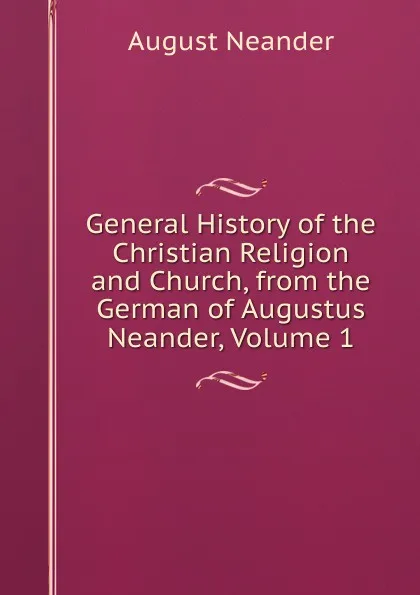 Обложка книги General History of the Christian Religion and Church, from the German of Augustus Neander, Volume 1, August Neander