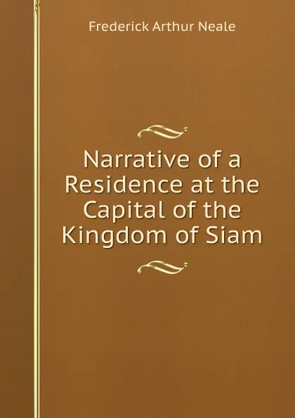 Обложка книги Narrative of a Residence at the Capital of the Kingdom of Siam, Frederick Arthur Neale