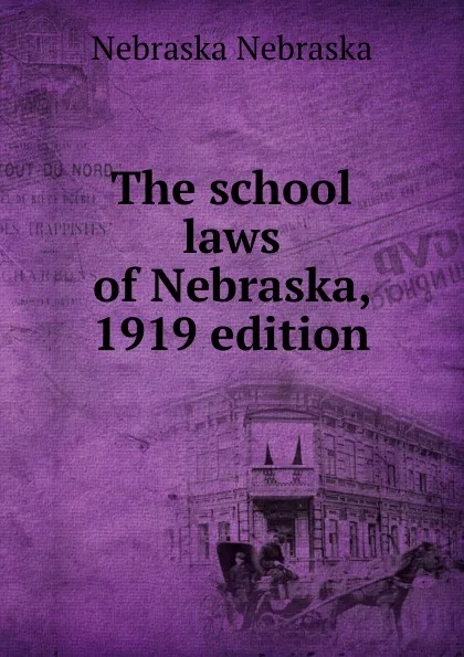 Обложка книги The school laws of Nebraska, 1919 edition, Nebraska Nebraska