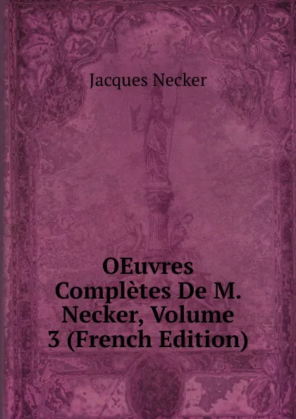 Обложка книги OEuvres Completes De M. Necker, Volume 3 (French Edition), Jacques Necker