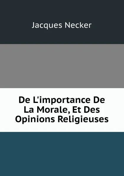 Обложка книги De L.importance De La Morale, Et Des Opinions Religieuses, Jacques Necker