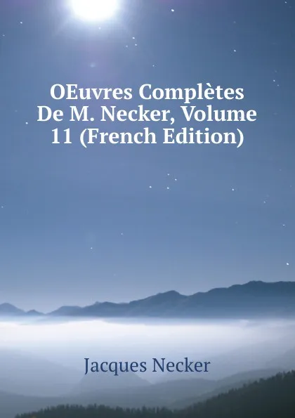 Обложка книги OEuvres Completes De M. Necker, Volume 11 (French Edition), Jacques Necker