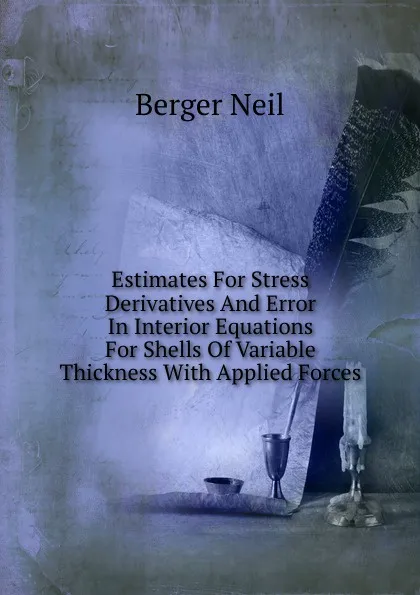 Обложка книги Estimates For Stress Derivatives And Error In Interior Equations For Shells Of Variable Thickness With Applied Forces, Berger Neil