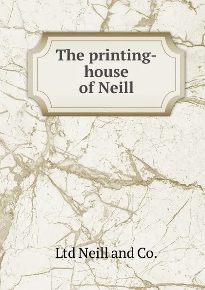 Обложка книги The printing-house of Neill, Ltd Neill and Co.