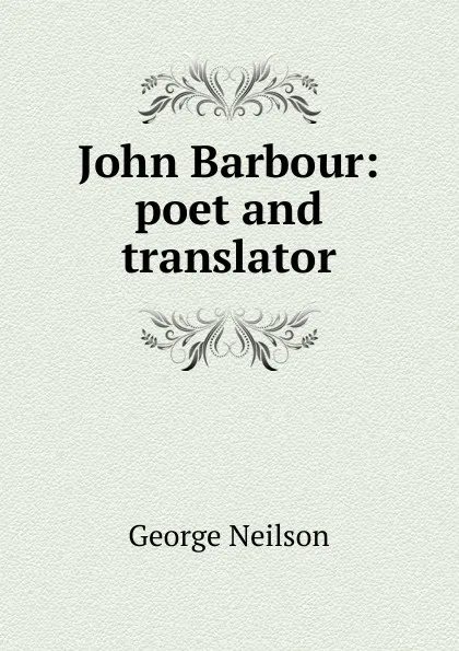 Обложка книги John Barbour: poet and translator, George Neilson