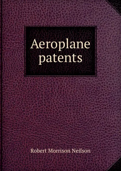 Обложка книги Aeroplane patents, Robert Morrison Neilson