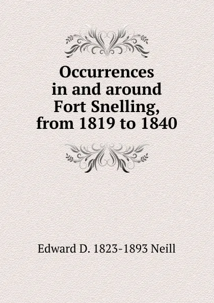 Обложка книги Occurrences in and around Fort Snelling, from 1819 to 1840, Edward D. 1823-1893 Neill