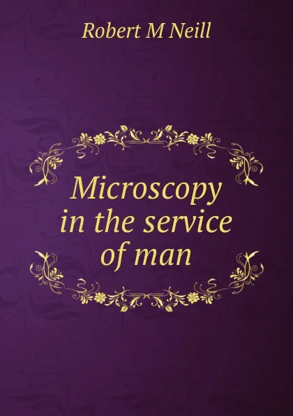 Обложка книги Microscopy in the service of man, Robert M Neill