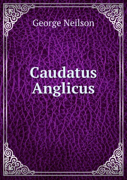 Обложка книги Caudatus Anglicus, George Neilson