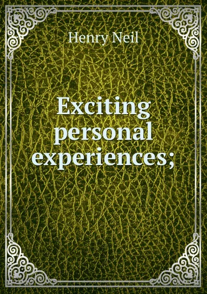 Обложка книги Exciting personal experiences;, Henry Neil