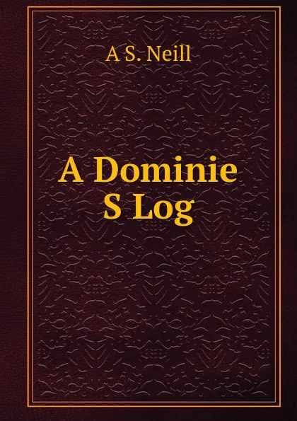 Обложка книги A Dominie S Log, A S. Neill