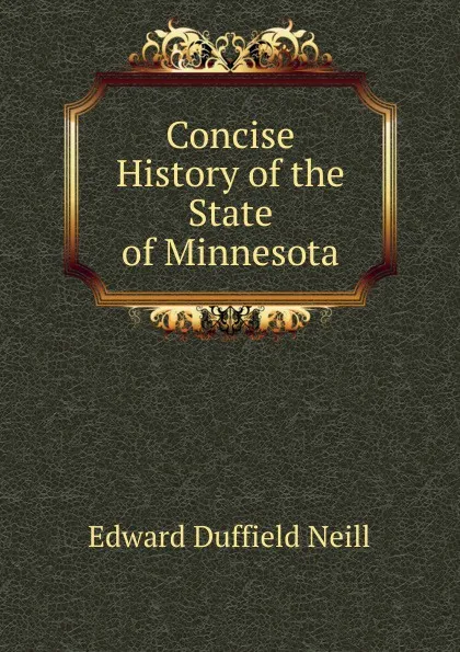 Обложка книги Concise History of the State of Minnesota, Edward D. Neill