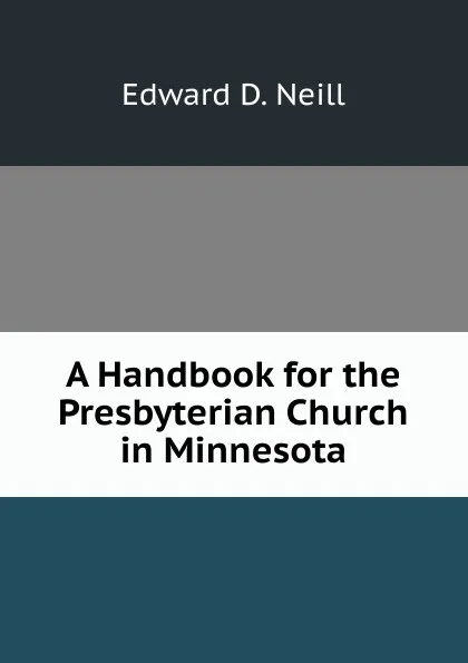 Обложка книги A Handbook for the Presbyterian Church in Minnesota, Edward D. Neill