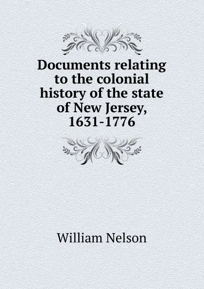 Обложка книги Documents relating to the colonial history of the state of New Jersey, 1631-1776, William Nelson