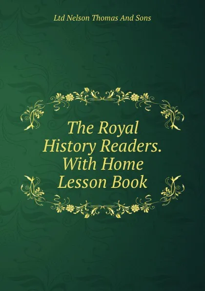 Обложка книги The Royal History Readers. With Home Lesson Book, Ltd Nelson Thomas And Sons