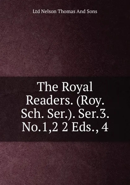 Обложка книги The Royal Readers. (Roy. Sch. Ser.). Ser.3. No.1,2 2 Eds., 4, Ltd Nelson Thomas And Sons