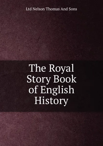 Обложка книги The Royal Story Book of English History, Ltd Nelson Thomas And Sons