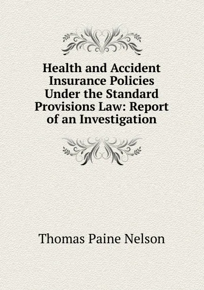 Обложка книги Health and Accident Insurance Policies Under the Standard Provisions Law: Report of an Investigation, Thomas Paine Nelson