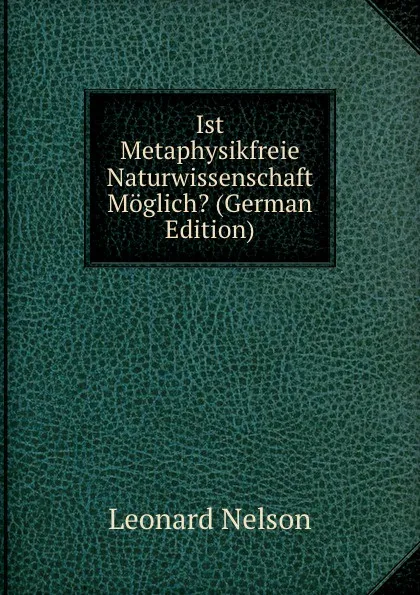 Обложка книги Ist Metaphysikfreie Naturwissenschaft Moglich. (German Edition), Leonard Nelson