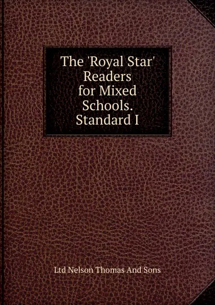 Обложка книги The .Royal Star. Readers for Mixed Schools. Standard I, Ltd Nelson Thomas And Sons