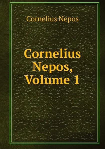 Обложка книги Cornelius Nepos, Volume 1, Cornelius Nepos