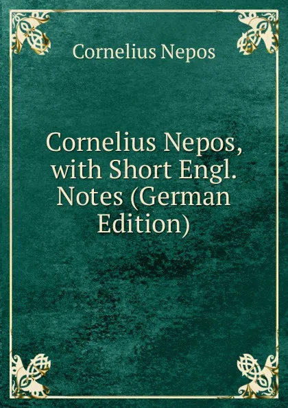 Обложка книги Cornelius Nepos, with Short Engl. Notes (German Edition), Cornelius Nepos