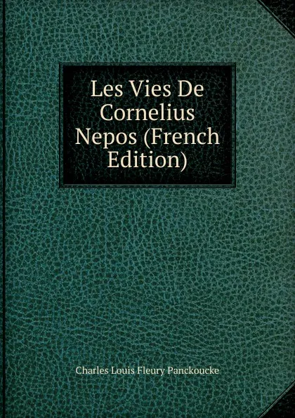 Обложка книги Les Vies De Cornelius Nepos (French Edition), Charles Louis Fleury Panckoucke