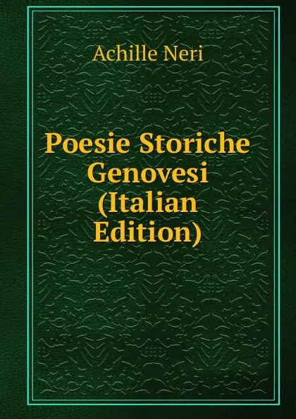 Обложка книги Poesie Storiche Genovesi (Italian Edition), Achille Neri