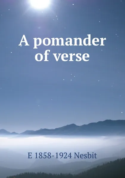 Обложка книги A pomander of verse, E 1858-1924 Nesbit