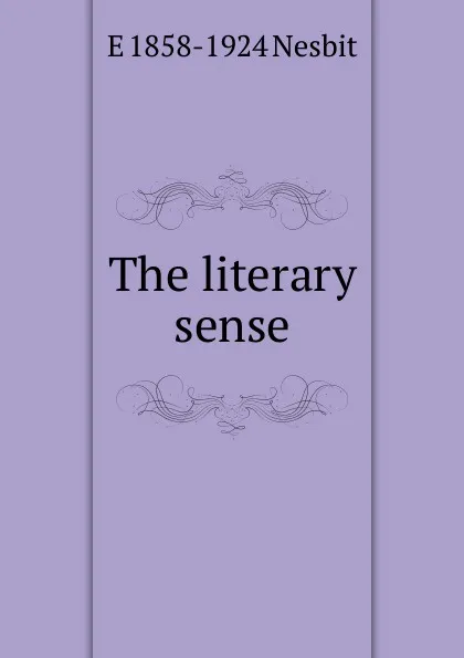 Обложка книги The literary sense, E 1858-1924 Nesbit