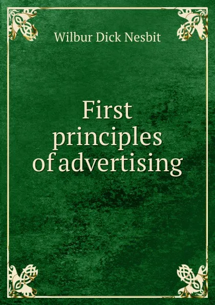 Обложка книги First principles of advertising, Wilbur Dick Nesbit