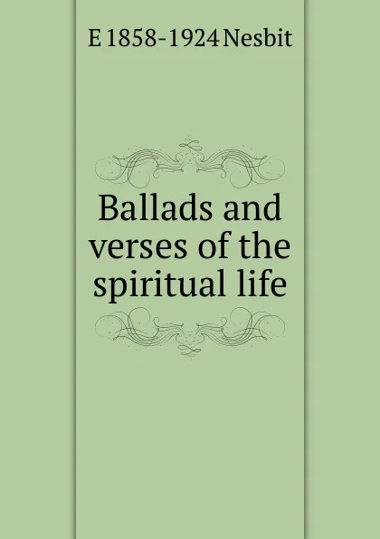 Обложка книги Ballads and verses of the spiritual life, E 1858-1924 Nesbit