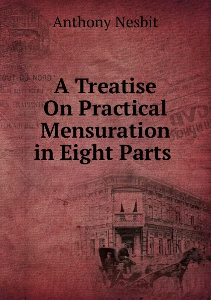 Обложка книги A Treatise On Practical Mensuration in Eight Parts ., Anthony Nesbit