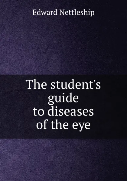 Обложка книги The student.s guide to diseases of the eye, Edward Nettleship