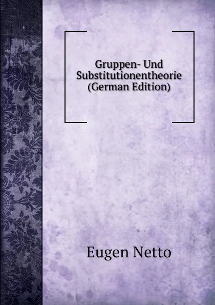 Обложка книги Gruppen- Und Substitutionentheorie (German Edition), Eugen Netto