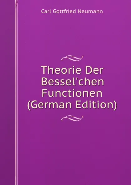 Обложка книги Theorie Der Bessel.chen Functionen (German Edition), Carl Gottfried Neumann