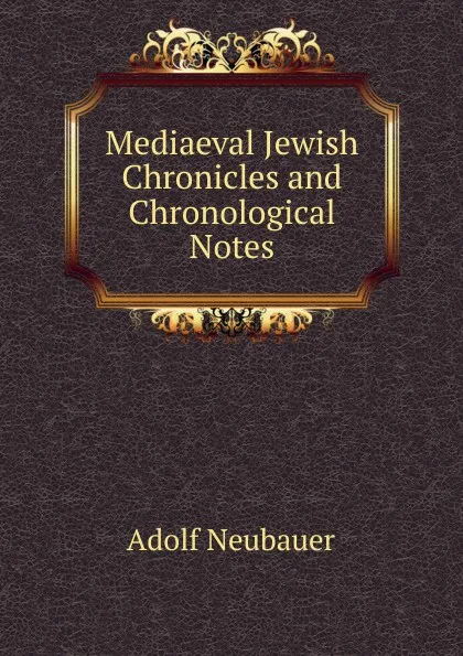 Обложка книги Mediaeval Jewish Chronicles and Chronological Notes, Adolf Neubauer