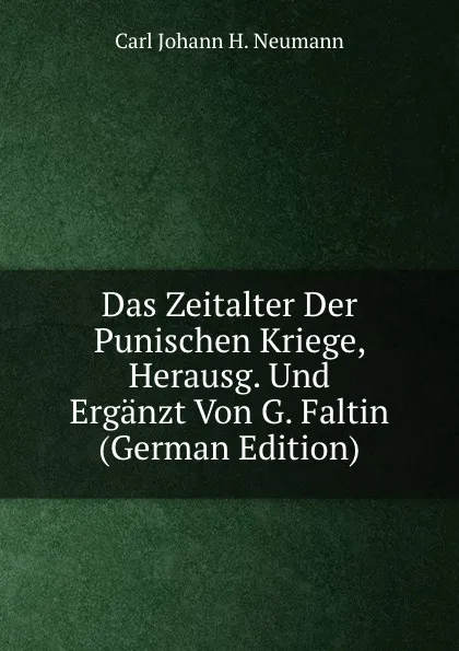 Обложка книги Das Zeitalter Der Punischen Kriege, Herausg. Und Erganzt Von G. Faltin (German Edition), Carl Johann H. Neumann