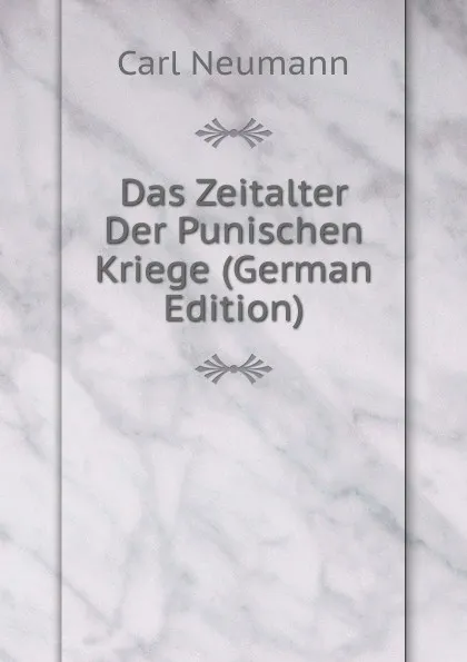 Обложка книги Das Zeitalter Der Punischen Kriege (German Edition), Carl Neumann