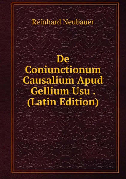 Обложка книги De Coniunctionum Causalium Apud Gellium Usu . (Latin Edition), Reinhard Neubauer