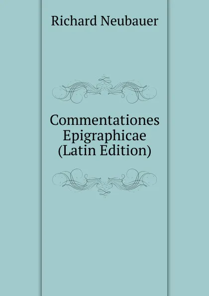 Обложка книги Commentationes Epigraphicae (Latin Edition), Richard Neubauer
