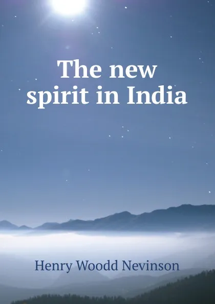 Обложка книги The new spirit in India, Nevinson Henry Woodd
