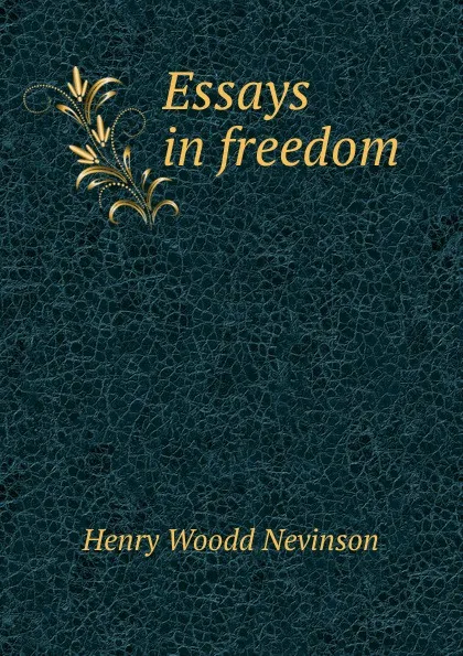 Обложка книги Essays in freedom, Nevinson Henry Woodd