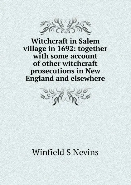 Обложка книги Witchcraft in Salem village in 1692: together with some account of other witchcraft prosecutions in New England and elsewhere, Winfield S Nevins